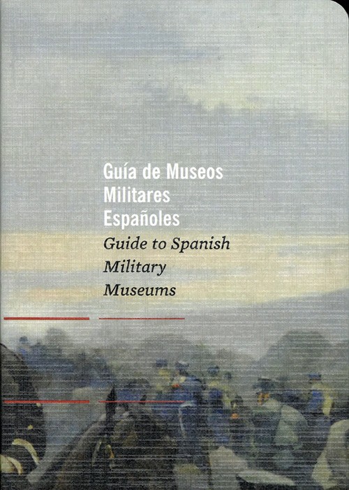 GUÍA DE MUSEOS MILITARES ESPAÑOLES. GUIDE TO SPANISH MILITARY MUSEUMS