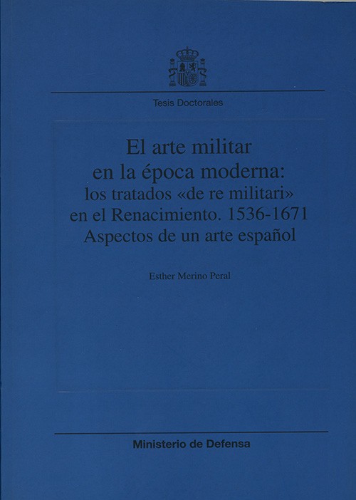 EL ARTE MILITAR EN LA ÉPOCA MODERNA: LOS TRATADOS DE "RE MILITARI" EN EL RENACIMIENTO, 1536-1671: ASPECTOS DE UN ARTE ESPAÑOL