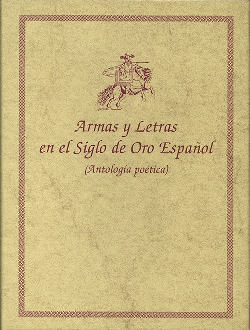 ARMAS Y LETRAS EN EL SIGLO DE ORO ESPAÑOL (ANTOLOGÍA POÉTICA)