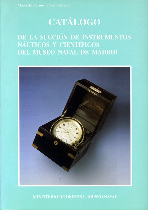 CATÁLOGO DE LA SECCIÓN DE INSTRUMENTOS NÁUTICOS Y CIENTÍFICOS DEL MUSEO NAVAL DE MADRID