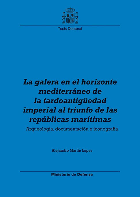 LA GALERA EN EL HORIZONTE MEDITERRÁNEO DE LA TARDOANTIGÜEDAD IMPERIAL AL TRIUNFO DE LAS REPÚBLICAS MARÍTIMAS: ARQUEOLOGÍA, DOCUMENTACIÓN E ICONOGRAFÍA