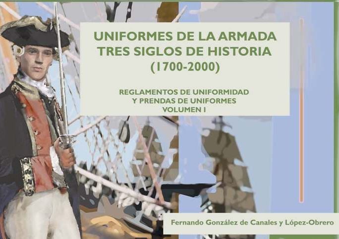 UNIFORMES DE LA ARMADA. TRES SIGLOS DE HISTORIA (1700-2000): REGLAMENTOS DE UNIFORMIDAD Y PRENDAS DE UNIFORMES. VOL. I