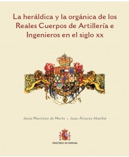 LA HERÁLDICA Y ORGÁNICA DE LOS CUERPOS DE LA ARTILLERÍA E INGENIEROS ESPAÑOLES EN EL SIGLO XX