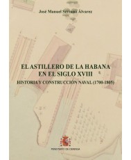 EL ASTILLERO DE LA HABANA EN EL SIGLO XVIII. HISTORIA Y CONSTRUCCIÓN NAVAL (1700-1805)