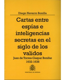 CARTAS ENTRE ESPÍAS E INTELIGENCIAS SECRETAS EN EL SIGLO DE LOS VALIDOS. JUAN DE TORRES-GASPAR BONIFAZ 1632-1638