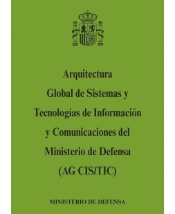 ARQUITECTURA GLOBAL DE SISTEMAS Y TECNOLOGÍAS DE INFORMACIÓN Y COMUNICACIONES DEL MINISTERIO DE DEFENSA (AG CIS/TIC)