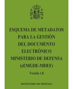 ESQUEMA DE METADATOS PARA LA GESTIÓN DEL DOCUMENTO ELECTRÓNICO MINISTERIO DE DEFENSA (eEMGDE-MDEF) Versión 1.0