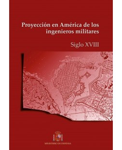 PROYECCIÓN EN AMÉRICA DE LOS INGENIEROS MILITARES. SIGLO XVIII