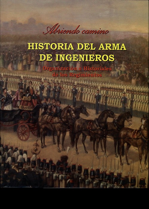ABRIENDO CAMINO: HISTORIA DEL ARMA DE INGENIEROS. TOMO III, ORGANIZACIÓN E HISTORIALES DE LOS REGIMIENTOS