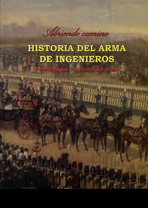 ABRIENDO CAMINO: HISTORIA DEL ARMA DE INGENIEROS. TOMO IV, PERSONALIDAD HISTÓRICA DEL ARMA