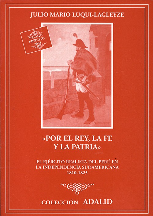 «POR EL REY, LA FE Y LA PATRIA». EL EJÉRCITO REALISTA DEL PERÚ EN LA INDEPENDENCIA SUDAMERICANA. 1810-1825