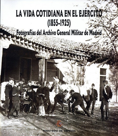 LA VIDA COTIDIANA EN EL EJÉRCITO (1855-1925): FOTOGRAFÍAS DEL ARCHIVO GENERAL MILITAR DE MADRID