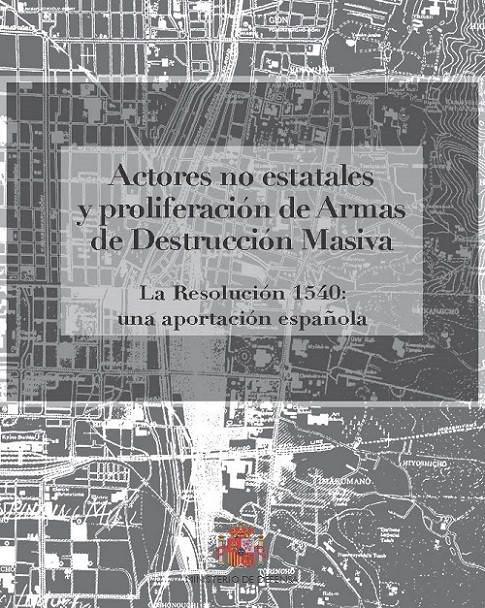 ACTORES NO ESTATALES Y PROLIFERACIÓN DE ARMAS DE DESTRUCCIÓN MASIVA. LA RESOLUCIÓN 1540: UNA APORTACIÓN ESPAÑOLA