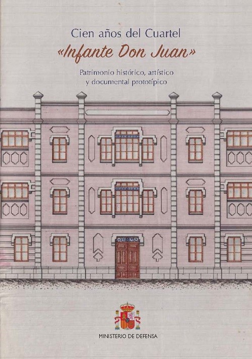 Cien años del cuartel «Infante Don Juan» patrimonio histórico, artístico y documental prototípico