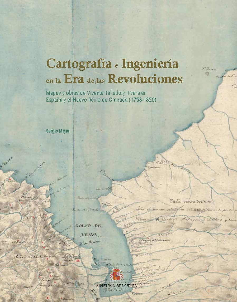 Cartografía e ingeniería en la era de las revoluciones: mapas y obras de Vicente Talledo y Rivera en España y el nuevo Reino de Granada (1758-1820)