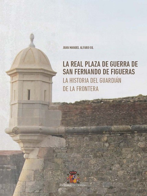 La real plaza de guerra de San Fernando de Figueras. La historia del guardián de la frontera