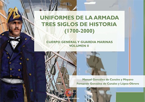 UNIFORMES DE LA ARMADA. TRES SIGLOS DE HISTORIA (1700-2000). CUERPO GENERAL Y GUARDIA MARINAS. VOL. II