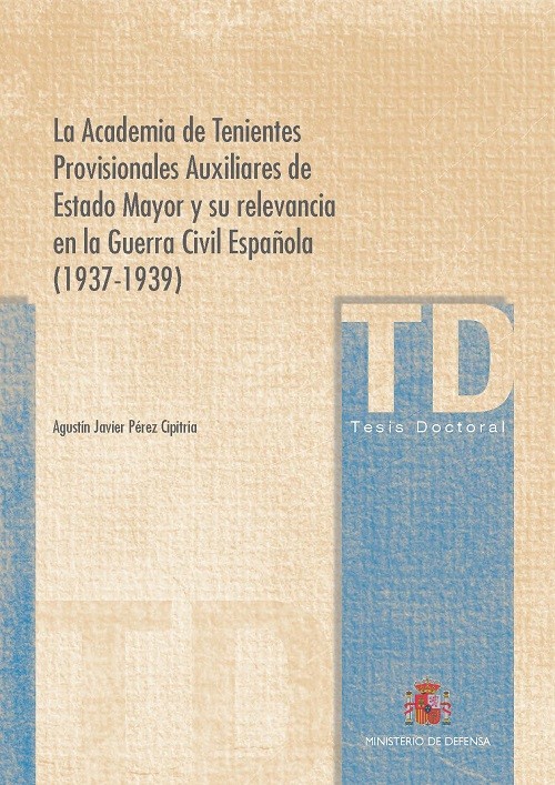 LA ACADEMIA DE TENIENTES PROVISIONALES AUXILIARES DE ESTADO MAYOR Y SU RELEVANCIA EN LA GUERRA CIVIL ESPAÑOLA (1937-1939)