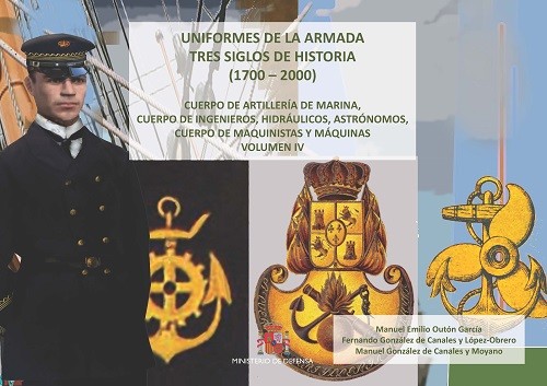 UNIFORMES DE LA ARMADA. TRES SIGLOS DE HISTORIA (1700-2000). CUERPO DE ARTILLERIA DE MARINA, DE INGENIEROS, HIDRAULICOS, ASTRÓNOMOS, CUERPO DE MAQUINISTAS Y MÁQUINAS. VOL. IV
