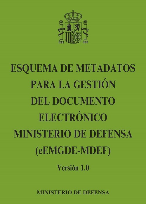 ESQUEMA DE METADATOS PARA LA GESTIÓN DEL DOCUMENTO ELECTRÓNICO MINISTERIO DE DEFENSA (eEMGDE-MDEF) Versión 1.0