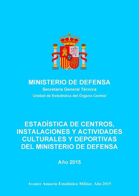 ESTADÍSTICA DE CENTROS, INSTALACIONES Y ACTIVIDADES CULTURALES Y DEPORTIVAS DEL MINISTERIO DE DEFENSA 2015