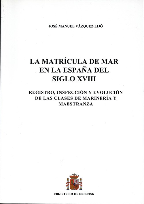 MATRÍCULA DE MAR EN LA ESPAÑA DEL SIGLO XVIII: REGISTRO, INSPECCIÓN Y EVOLUCIÓN DE LAS CLASES DE MARINERÍA Y MAESTRANZA, LA