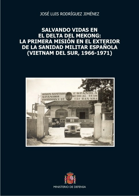 SALVANDO VIDAS EN EL DELTA DEL MEKONG: LA PRIMERA MISIÓN EN EL EXTERIOR DE LA SANIDAD MILITAR ESPAÑOLA (VIETNAM DEL SUR, 1966-1971)