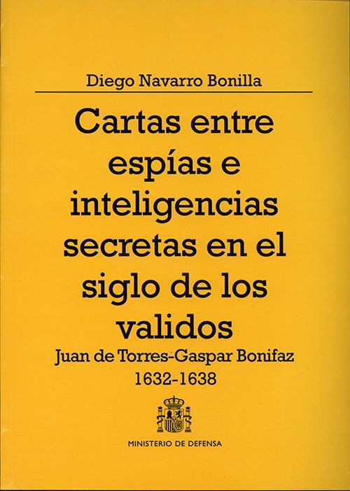 CARTAS ENTRE ESPÍAS E INTELIGENCIAS SECRETAS EN EL SIGLO DE LOS VALIDOS. JUAN DE TORRES-GASPAR BONIFAZ 1632-1638