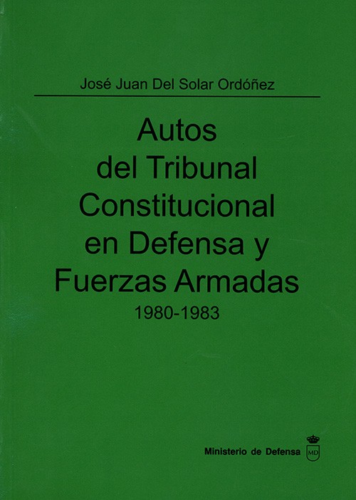 AUTOS DEL TRIBUNAL CONSTITUCIONAL EN DEFENSA Y FUERZAS ARMADAS 1980-1983. TOMO I