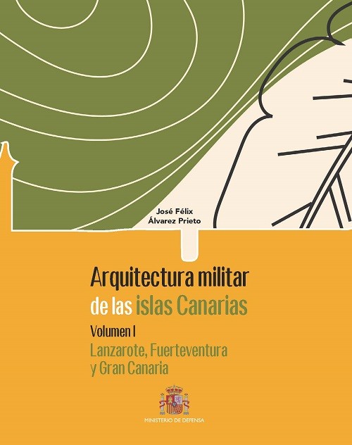 Arquitectura militar de las Islas Canarias. Volumen I. Lanzarote, Fuerteventura y Gran Canaria