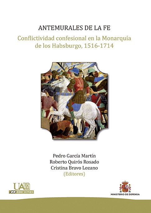 Antemurales de la fe. Conflictividad confesional en la Monarquía de los Habsburgo, 1516-1714