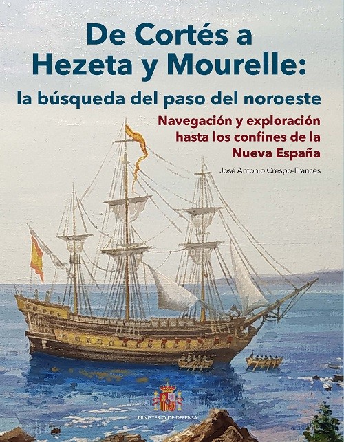 De Cortés a Hezeta y Mourelle: la búsqueda del paso del noroeste. Navegación y exploración hasta los confines de la Nueva España