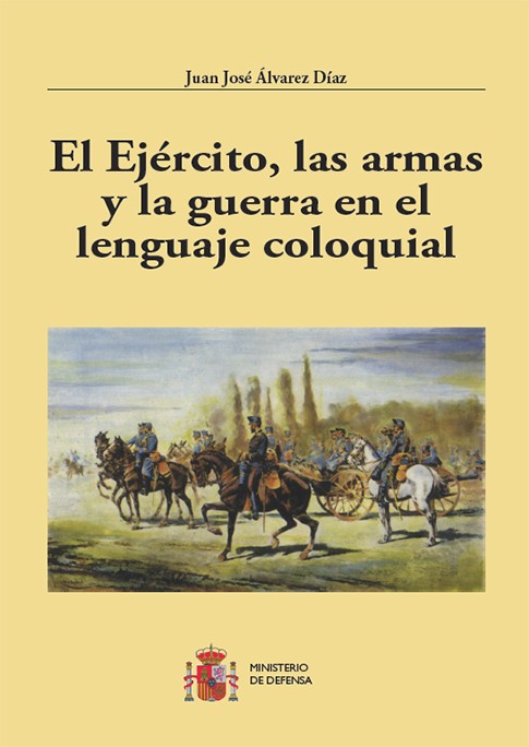 EL EJÉRCITO, LAS ARMAS Y LA GUERRA EN EL LENGUAJE COLOQUIAL