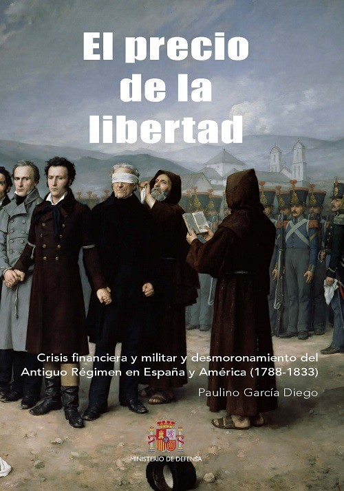 El precio de la Libertad. Crisis financiera y militar y desmoronamiento del Antiguo Régimen en España y América (1788-1833)