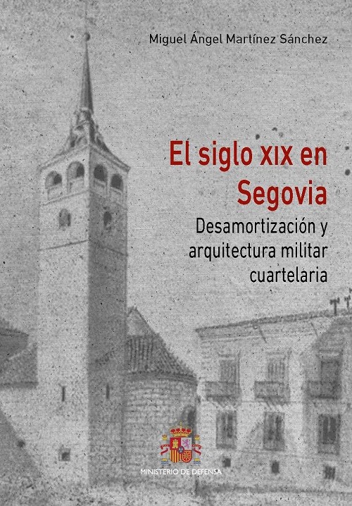 El siglo XIX en Segovia. Desamortización y arquitectura militar cuartelaria