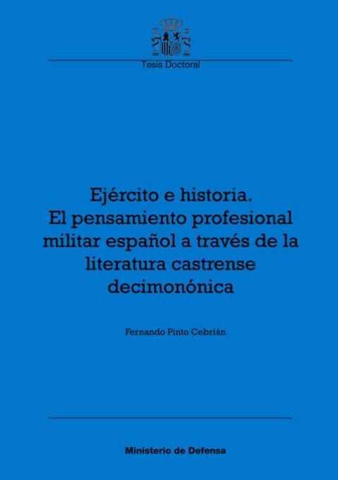 EJÉRCITO E HISTORIA. EL PENSAMIENTO PROFESIONAL MILITAR ESPAÑOL A TRAVÉS DE LA LITERATURA CASTRENSE DECIMONÓNICA