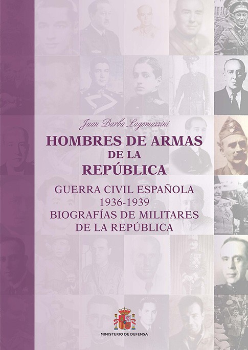 HOMBRES DE ARMAS DE LA REPÚBLICA (GUERRA CIVIL ESPAÑOLA 1936-1939. BIOGRAFÍAS DE MILITARES DE LA REPÚBLICA)