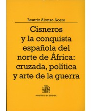 CISNEROS Y LA CONQUISTA ESPAÑOLA DEL NORTE DE ÁFRICA: CRUZADA, POLÍTICA Y ARTE DE LA GUERRA