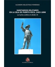 SANITARIOS MILITARES EN LA ISLA DE PUERTO RICO, 1493-1898. La lucha contra el olvido IX