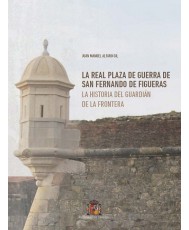 La real plaza de guerra de San Fernando de Figueras. La historia del guardián de la frontera
