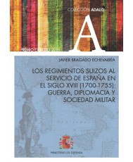 Los regimientos suizos al servicio de España en el siglo XVIII (1700-1755): guerra, diplomacia y sociedad militar