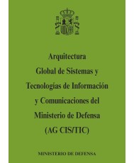 ARQUITECTURA GLOBAL DE SISTEMAS Y TECNOLOGÍAS DE INFORMACIÓN Y COMUNICACIONES DEL MINISTERIO DE DEFENSA (AG CIS/TIC)