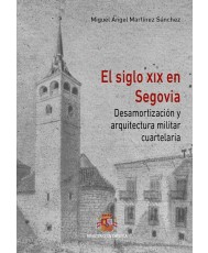 El siglo XIX en Segovia. Desamortización y arquitectura militar cuartelaria