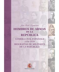 HOMBRES DE ARMAS DE LA REPÚBLICA (GUERRA CIVIL ESPAÑOLA 1936-1939. BIOGRAFÍAS DE MILITARES DE LA REPÚBLICA)