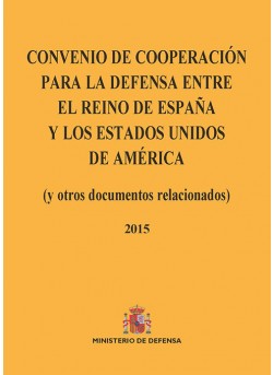 CONVENIO DE COOPERACIÓN PARA LA DEFENSA ENTRE EL REINO DE ESPAÑA Y LOS ESTADOS UNIDOS DE AMÉRICA (y otros documentos relacionados) 2015