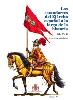 Los estandartes del Ejército español a lo largo de la historia. Siglos XVI a XXI