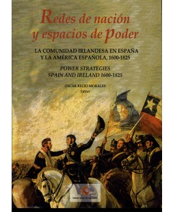 REDES DE NACIÓN Y ESPACIOS DE PODER: LA COMUNIDAD IRLANDESA EN ESPAÑA Y LA AMÉRICA ESPAÑOLA, 1600-1825