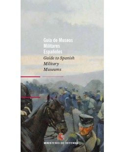 GUÍA DE MUSEOS MILITARES ESPAÑOLES. GUIDE TO SPANISH MILITARY MUSEUMS