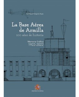 La Base Aérea de Armilla. 100 años de historia. Memoria gráfica 1922-2022