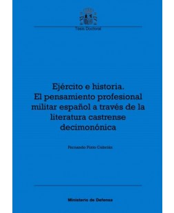 EJÉRCITO E HISTORIA. EL PENSAMIENTO PROFESIONAL MILITAR ESPAÑOL A TRAVÉS DE LA LITERATURA CASTRENSE DECIMONÓNICA